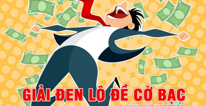 Giải đen lô đề cờ bạc như thế nào mang lại may mắn
