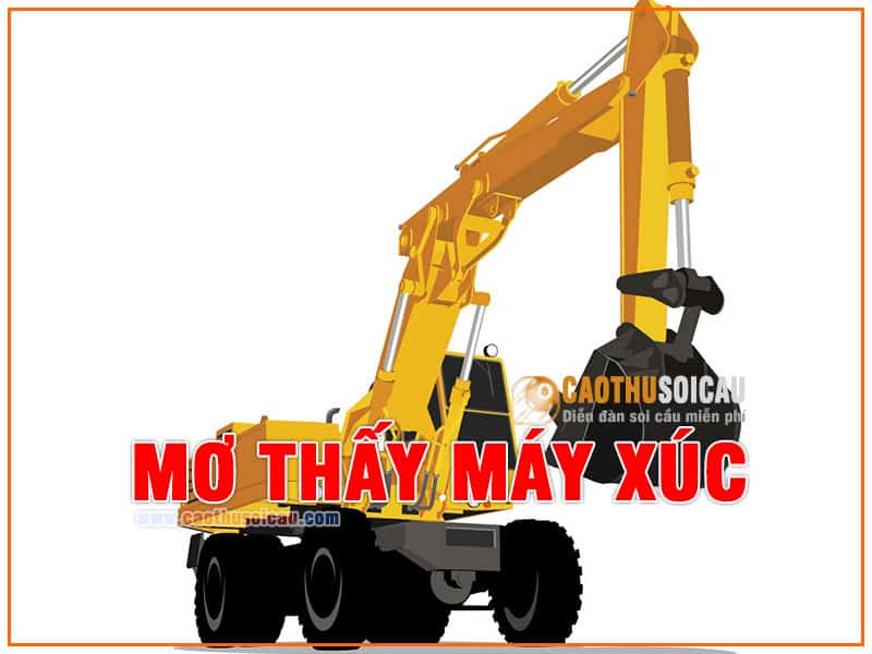 Mơ thấy Máy Xúc Đất đánh lô đề số nào chính xác nhất ?